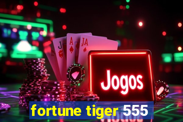 fortune tiger 555